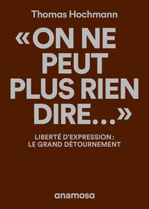 "ON NE PEUT PLUS RIEN DIRE..." - LIBERTE D'EXPRESSION : LE GRAND DETOURNEMENT