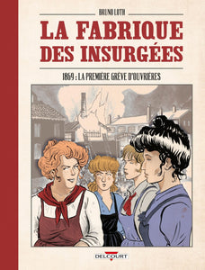 LA FABRIQUE DES INSURGEES - ONE-SHOT - LA FABRIQUE DES INSURGEES - 1869 : LA PREMIERE GREVE D'OUVRIE