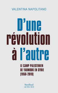 D'UNE REVOLUTION A L'AUTRE - LE CAMP PALESTINIEN DE YARMOUK EN SYRIE (1956-2019)