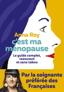 C'EST MA MENOPAUSE - LE GUIDE COMPLET, RASSURANT ET SANS TABOU