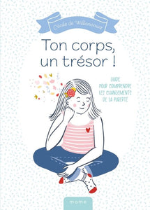 TON CORPS, UN TRESOR ! - GUIDE POUR COMPRENDRE LES CHANGEMENTS DE LA PUBERTE