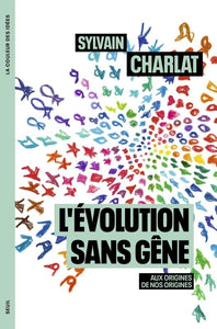 L'EVOLUTION SANS GENE - AUX ORIGINES DE NOS ORIGINES