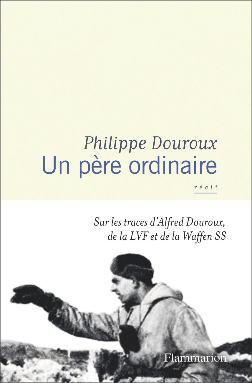 UN PERE ORDINAIRE - SUR LES TRACES D'ALFRED DOUROUX, DE LA LVF ET DE LA WAFFEN SS
