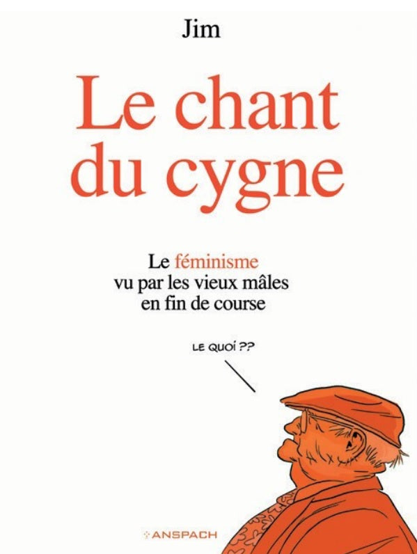 ANSPACH LE CHANT DU CYGNE - LE FEMINISME VU PAR LES VIEUX MALES EN FIN DE COURSE