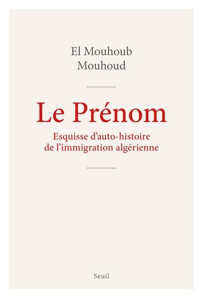LE PRENOM - ESQUISSE POUR AUTO-HISTOIRE DE L'IMMIGRATION ALGERIENNE