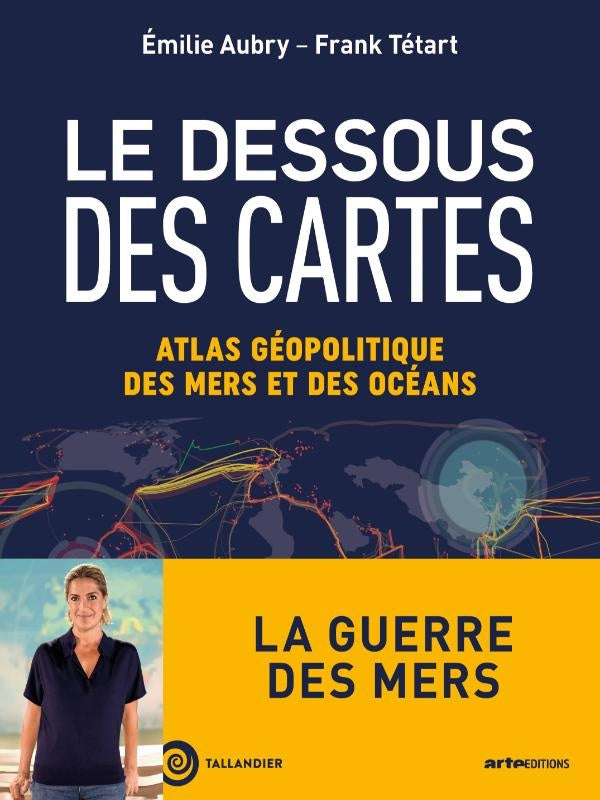 LE DESSOUS DES CARTES. ATLAS GEOPOLITIQUE DES MERS ET DES OCEANS - LA GUERRE DES MERS
