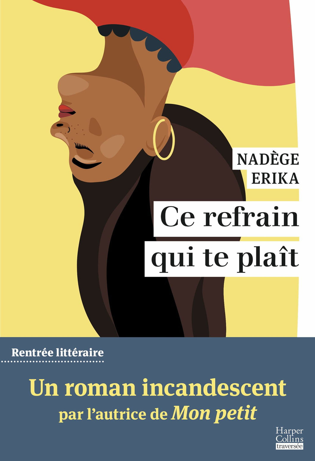 CE REFRAIN QUI TE PLAIT - PAR L'AUTRICE DU ROMAN MON PETIT, FINALISTE DU PRIX DES INROCKUPTIBLES