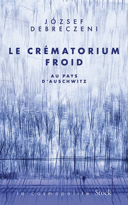 LE CREMATORIUM FROID - AU PAYS D'AUSCHWITZ