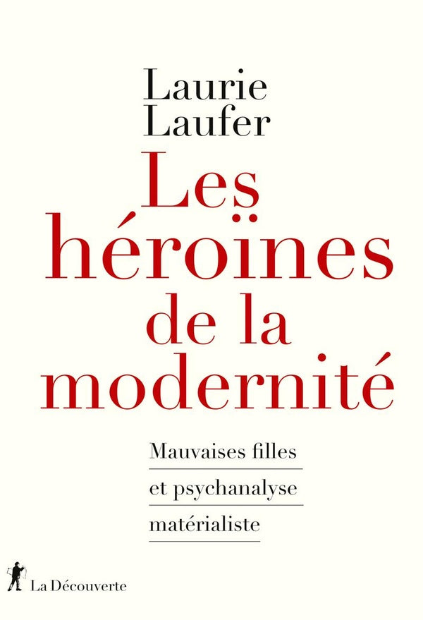 LES HEROINES DE LA MODERNITE - MAUVAISES FILLES ET PSYCHANALYSE MATERIALISTE