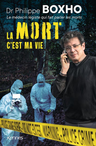 LA MORT C'EST MA VIE - DR. PHILIPPE BOXHO, LE MEDECIN LEGISTE QUI FAIT PARLER LES MORTS.