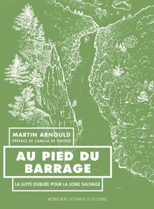 AU PIED DU BARRAGE - LA LUTTE OUBLIEE POUR LA LOIRE SAUVAGE
