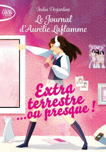 LE JOURNAL D'AURELIE LAFLAMME - TOME 1 EXTRATERRESTRE... OU PRESQUE !