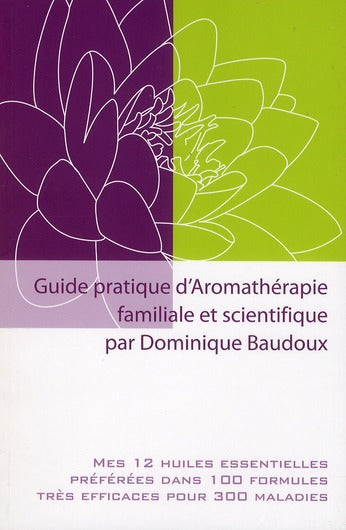 GUIDE PRATIQUE D'AROMATHERAPIE FAMILIALE ET SCIENTIFIQUE - MES 12 HUILES ESSENTIELLES PREFEREES DANS