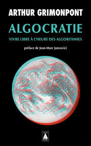 ALGOCRATIE - VIVRE LIBRE A L'HEURE DES ALGORITHMES