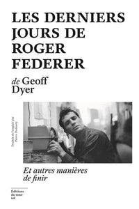 LES DERNIERS JOURS DE ROGER FEDERER - ET AUTRES MANIERES DE FINIR