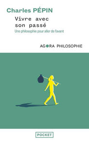 VIVRE AVEC SON PASSE - UNE PHILOSOPHIE POUR ALLER DE L'AVANT