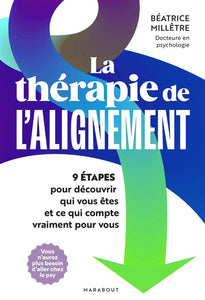 LA THERAPIE DE L'ALIGNEMENT - 9 ETAPES POUR DECOUVRIR QUI VOUS ETES ET CE QUI COMPTE VRAIMENT POUR V