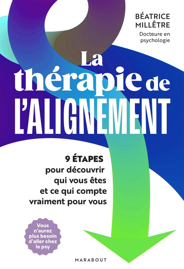 LA THERAPIE DE L'ALIGNEMENT - 9 ETAPES POUR DECOUVRIR QUI VOUS ETES ET CE QUI COMPTE VRAIMENT POUR V