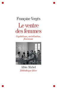 LE VENTRE DES FEMMES - CAPITALISME, RACIALISATION, FEMINISME