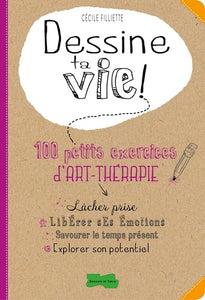 DESSINE TA VIE ! - 100 PETITS EXERCICES D'ART THERAPIE