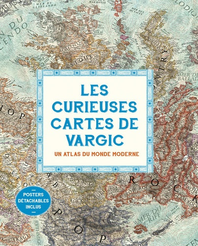 CURIEUSES CARTES DE VARGIC. UN ATLAS DU MONDE MODERNE (LES)