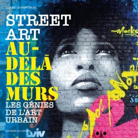 STREET ART AU-DELA DES MURS - LES GENIES DE L'ART URBAIN