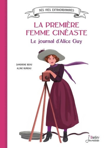 LA PREMIERE FEMME CINEASTE. LE JOURNAL D'ALICE GUY