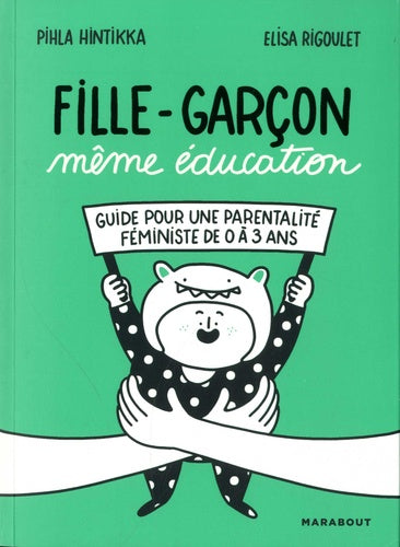 FILLE-GARCON MEME EDUCATION - GUIDE POUR UNE PARENTALITE FEMINISTE DE 0 A 3 ANS
