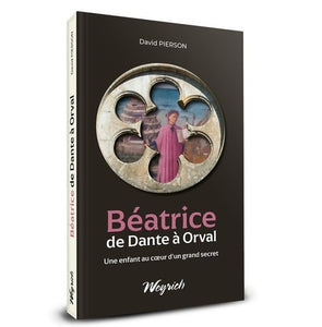 BEATRICE DE DANTE A ORVAL - UNE ENFANT AU COEUR D'UN GRAND SECRET