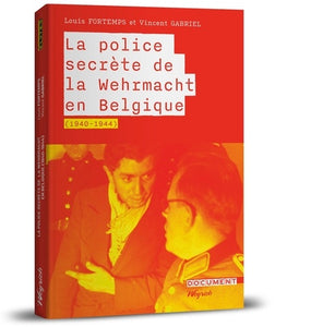 LA POLICE SECRETE DE LA WEHRMACHT EN BELGIQUE (1940-1945)