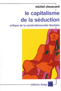 LE CAPITALISME DE LA SEDUCTION. (FORMAT POCHE.) CRITIQUE DE LA SOCIAL-DEMOCRATIE LIBERTAIRE