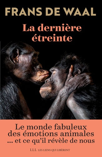LA DERNIERE ETREINTE - LE MONDE FABULEUX DES EMOTIONS ANIMALES... ET CE QU'IL REVELE DE NOUS