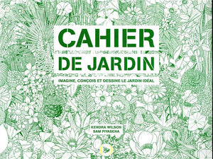 CAHIER DE JARDIN - IMAGINE, CONCOIS ET DESSINE LE JARDIN IDEAL