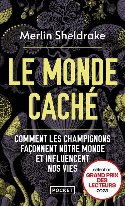 LE MONDE CACHE - COMMENT LES CHAMPIGNONS FACONNENT NOTRE MONDE ET INFLUENCENT NOS VIES