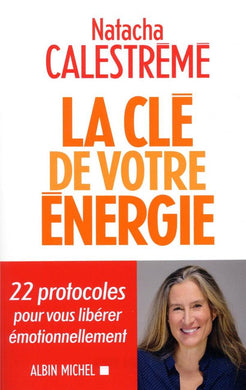 LA CLE DE VOTRE ENERGIE - 22 PROTOCOLES POUR VOUS LIBERER EMOTIONNELLEMENT