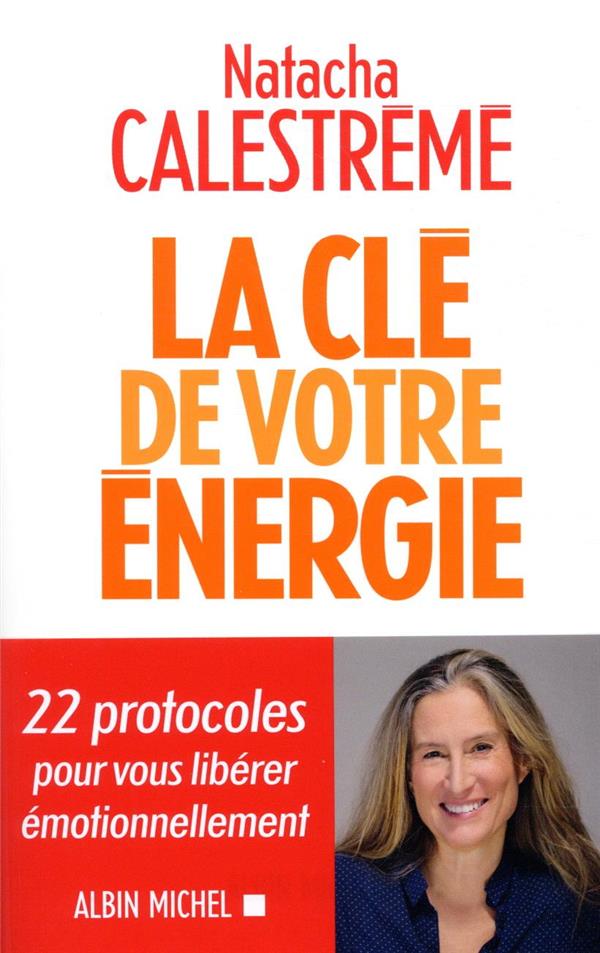 LA CLE DE VOTRE ENERGIE - 22 PROTOCOLES POUR VOUS LIBERER EMOTIONNELLEMENT