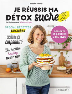 JE REUSSIS MA DETOX SUCRE 2 : DESSERTS ET GOUTERS A IG BAS