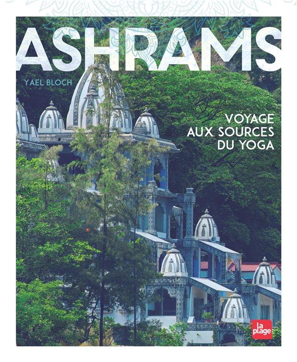 ASHRAMS - VERSION ENRICHIE - VOYAGE AUX SOURCES DU YOGA