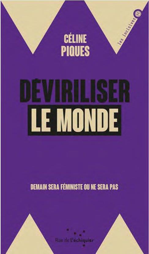 DEVIRILISER LE MONDE - DEMAIN SERA FEMINISTE OU NE SERA PAS