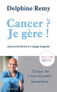 CANCER ? JE GERE ! - JOURNAL DE BORD D'UN VOYAGE SINGULIER