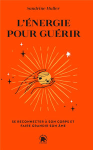 L'ENERGIE POUR GUERIR - SE RECONNECTER A SON CORPS ET FAIRE GRANDIR SON AME