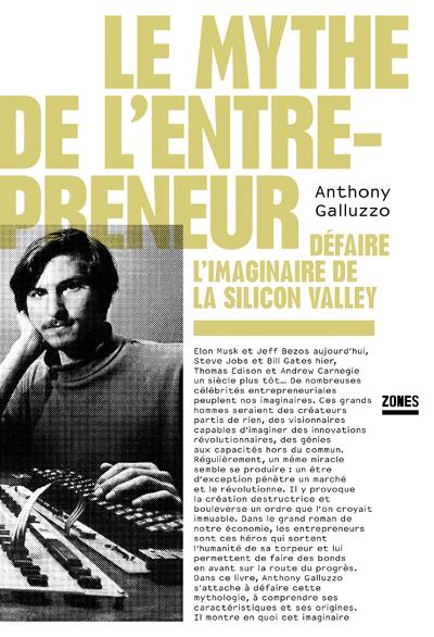 LE MYTHE DE L'ENTREPRENEUR - DEFAIRE L'IMAGINAIRE DE LA SILICON VALLEY