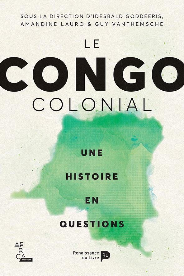 LE CONGO COLONIAL - UNE HISTOIRE EN QUESTION