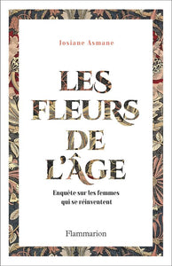 LES FLEURS DE L'AGE - ENQUETE SUR LES FEMMES QUI SE REINVENTENT