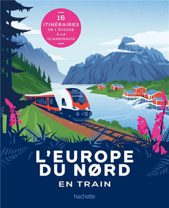 L'EUROPE DU NORD EN TRAIN - 16 ITINERAIRES DE L'ECOSSE A LA SCANDINAVIE