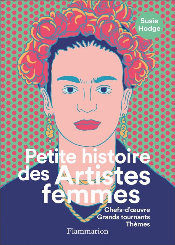 PETITE HISTOIRE DES ARTISTES FEMMES - CHEFS-D'OEUVRE, GRANDS TOURNANTS, THEMES