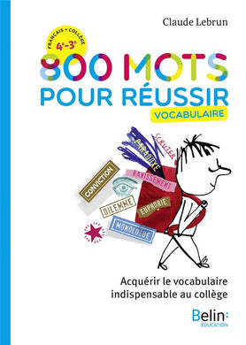 800 MOTS POUR REUSSIR - ACQUERIR LE VOCABULAIRE INDISPENSABLE AU COLLEGE
