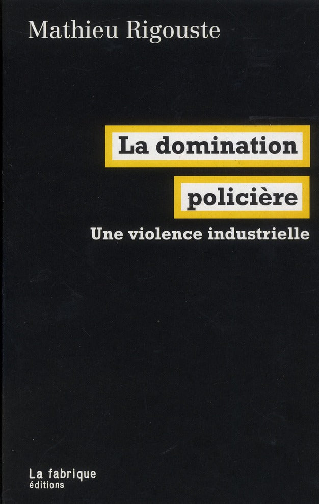 LA DOMINATION POLICIERE - UNE VIOLENCE INDUSTRIELLE