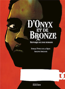 D'ONYX ET DE BRONZE - HISTOIRES DE ZOOS HUMAINS