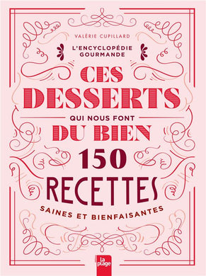 CES DESSERTS QUI NOUS FONT DU BIEN - 150 RECETTES SAINES ET BIENFAISANTES